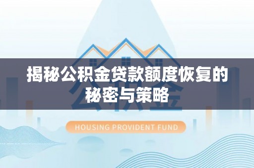 宜都揭秘公积金贷款额度恢复的秘密与策略