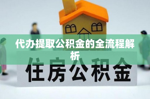 宜都代办提取公积金的全流程解析