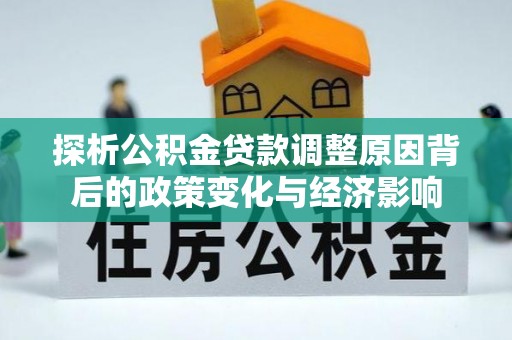 宜都探析公积金贷款调整原因背后的政策变化与经济影响