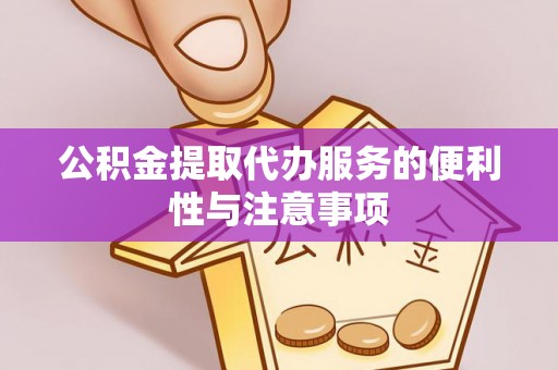 宜都公积金提取代办服务的便利性与注意事项