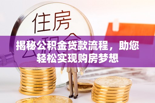 宜都揭秘公积金贷款流程，助您轻松实现购房梦想