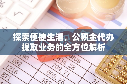 宜都探索便捷生活，公积金代办提取业务的全方位解析