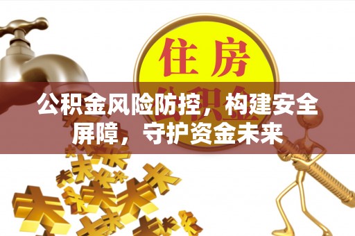 宜都公积金风险防控，构建安全屏障，守护资金未来