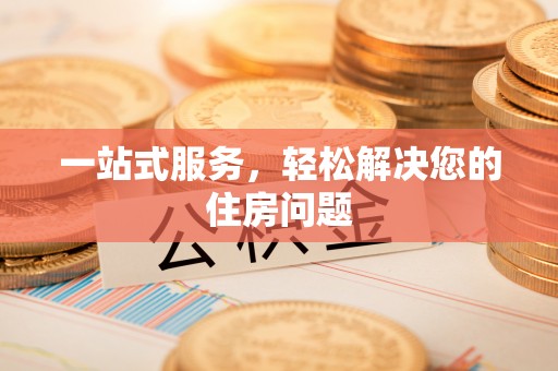 宜都一站式服务，轻松解决您的住房问题
