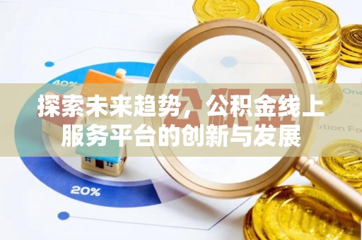 宜都探索未来趋势，公积金线上服务平台的创新与发展