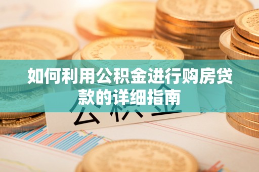 宜都如何利用公积金进行购房贷款的详细指南