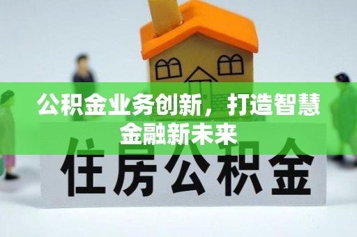 宜都公积金业务创新，打造智慧金融新未来