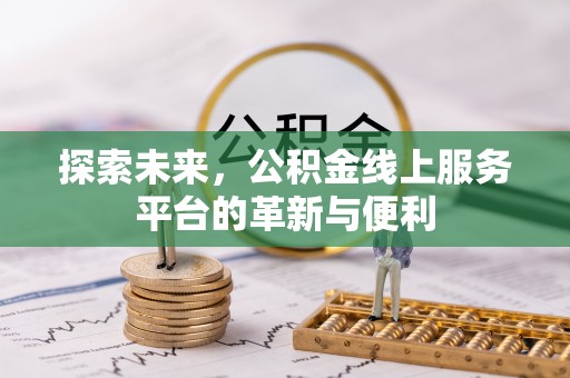 宜都探索未来，公积金线上服务平台的革新与便利