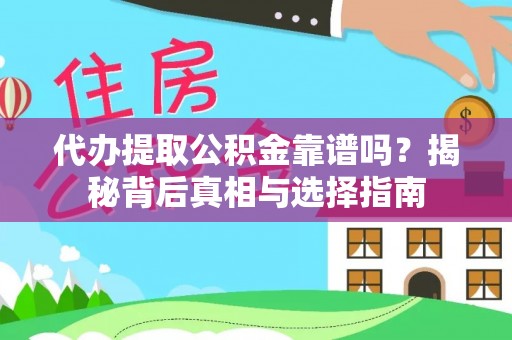 宜都代办提取公积金靠谱吗？揭秘背后真相与选择指南