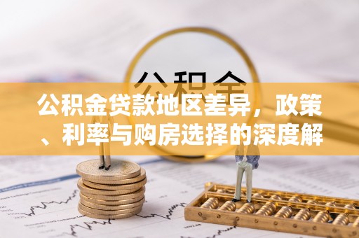 宜都公积金贷款地区差异，政策、利率与购房选择的深度解析