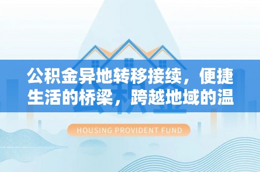 宜都公积金异地转移接续，便捷生活的桥梁，跨越地域的温暖保障