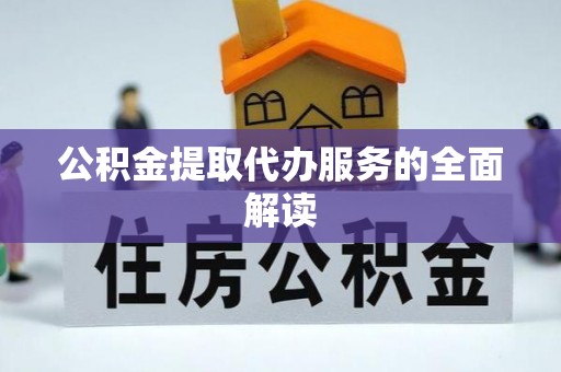 宜都公积金提取代办服务的全面解读