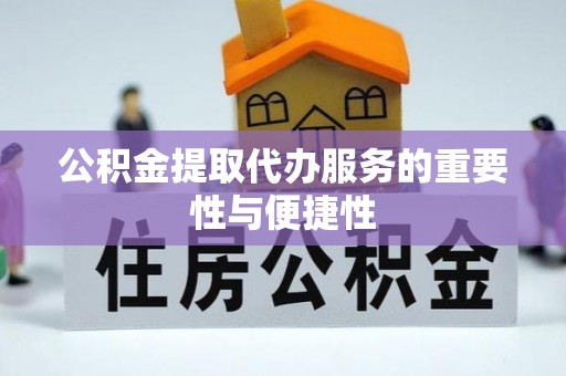 宜都公积金提取代办服务的重要性与便捷性