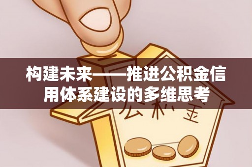 宜都构建未来——推进公积金信用体系建设的多维思考