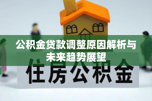 宜都公积金贷款调整原因解析与未来趋势展望