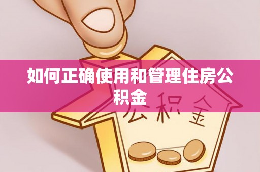 宜都如何正确使用和管理住房公积金