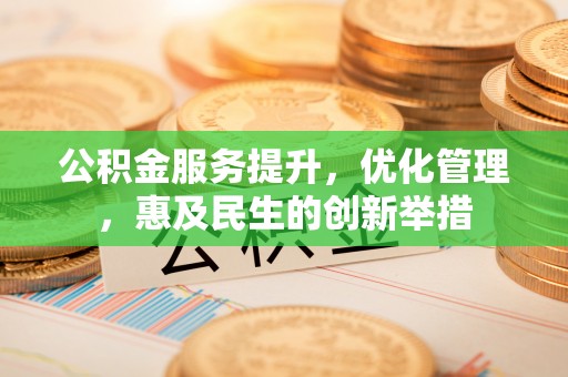 宜都公积金服务提升，优化管理，惠及民生的创新举措