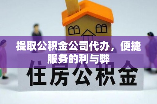 宜都提取公积金公司代办，便捷服务的利与弊