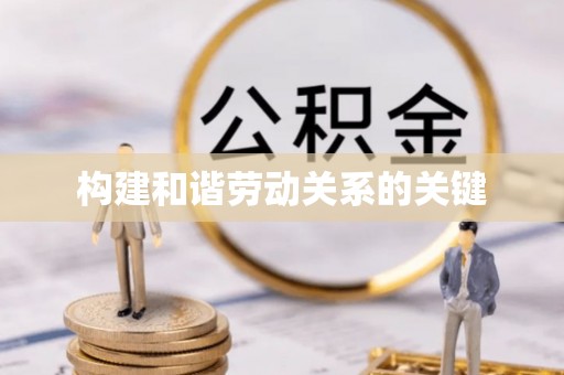 宜都构建和谐劳动关系的关键